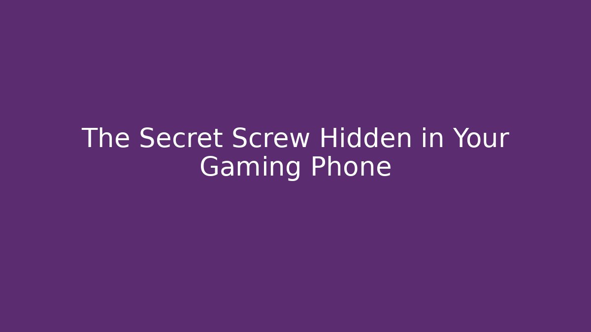 The Secret Screw Hidden in Your Gaming Phone