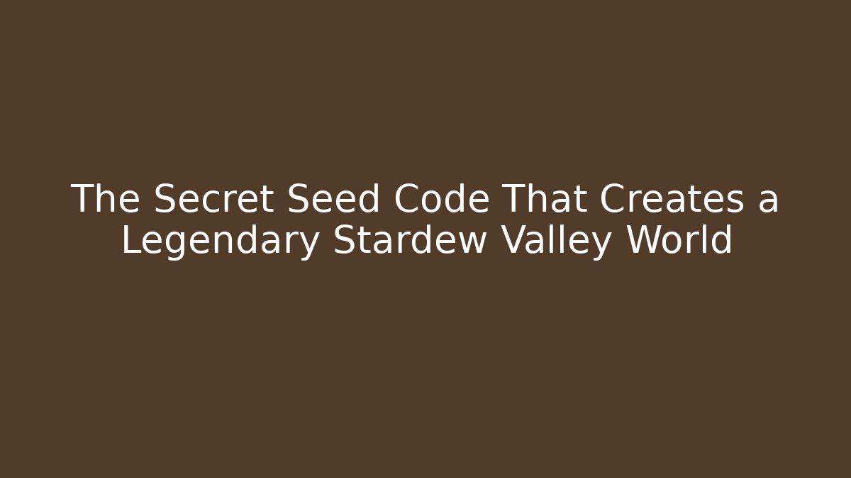 The Secret Seed Code That Creates a Legendary Stardew Valley World
