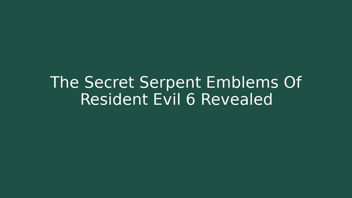 The Secret Serpent Emblems Of Resident Evil 6 Revealed