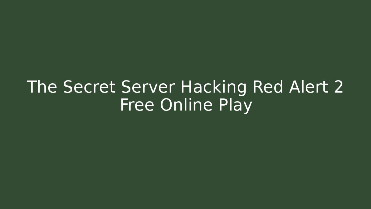 The Secret Server Hacking Red Alert 2 Free Online Play