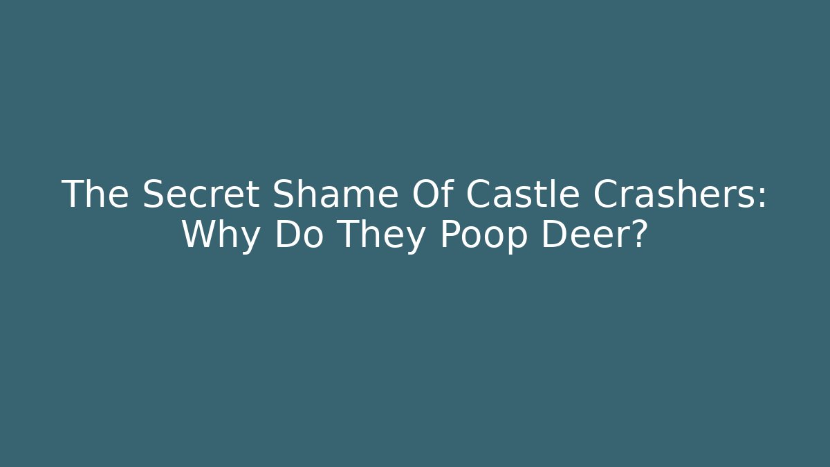 The Secret Shame Of Castle Crashers: Why Do They Poop Deer?