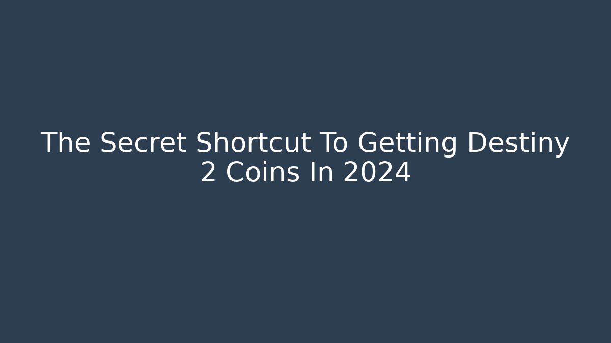 The Secret Shortcut To Getting Destiny 2 Coins In 2024
