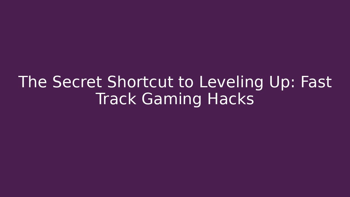 The Secret Shortcut to Leveling Up: Fast Track Gaming Hacks