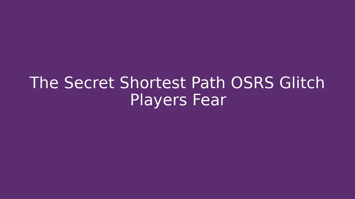 The Secret Shortest Path OSRS Glitch Players Fear