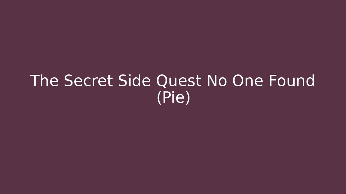 The Secret Side Quest No One Found (Pie)