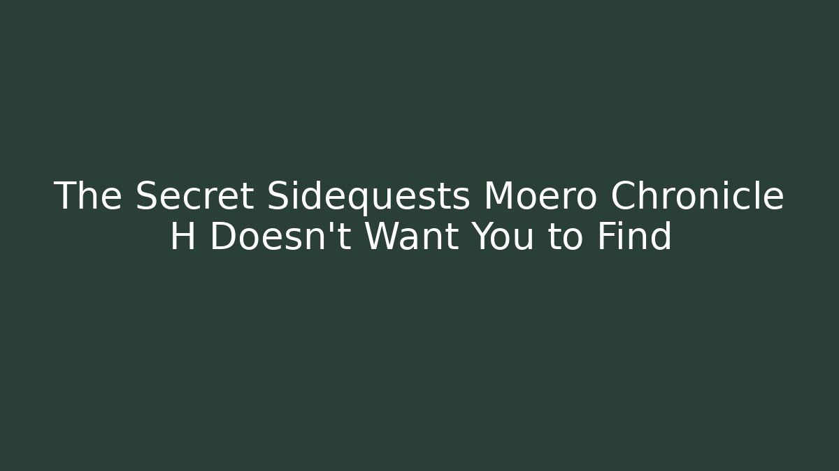 The Secret Sidequests Moero Chronicle H Doesn't Want You to Find