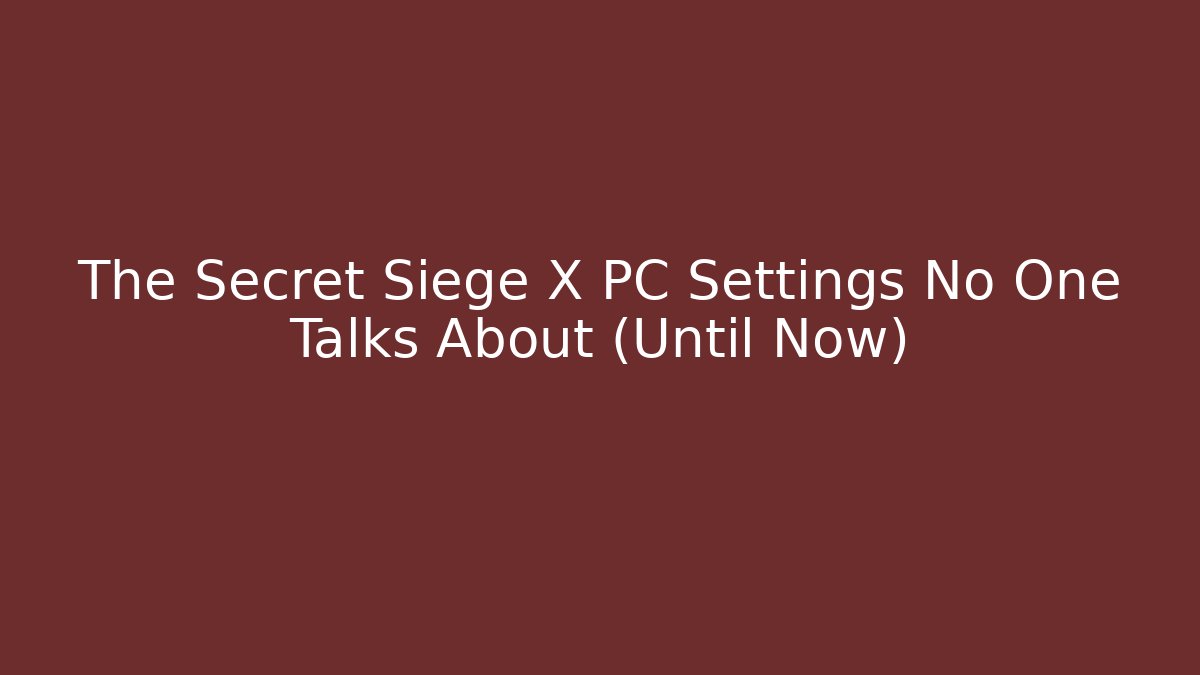 The Secret Siege X PC Settings No One Talks About (Until Now) - Boomer Naturals