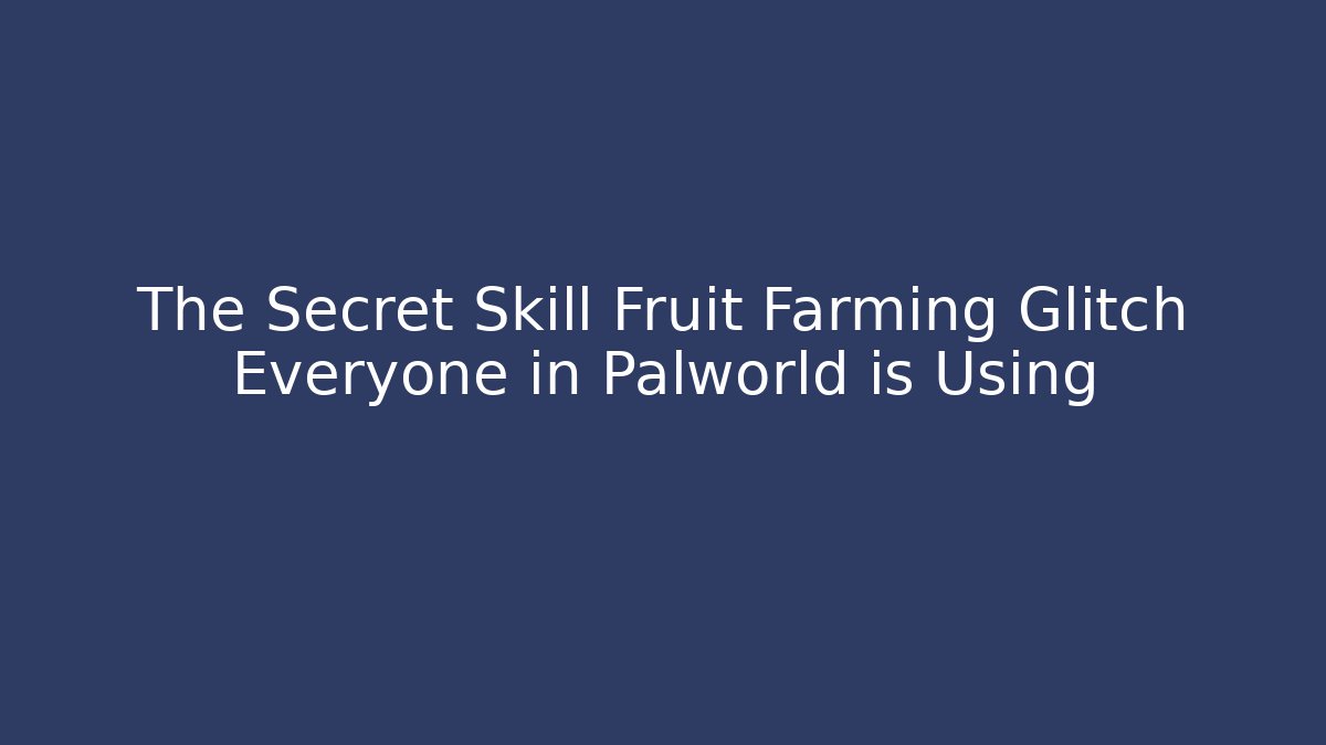 The Secret Skill Fruit Farming Glitch Everyone in Palworld is Using