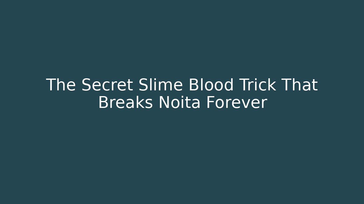 The Secret Slime Blood Trick That Breaks Noita Forever