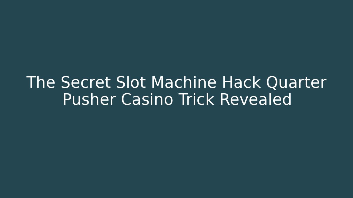 The Secret Slot Machine Hack Quarter Pusher Casino Trick Revealed