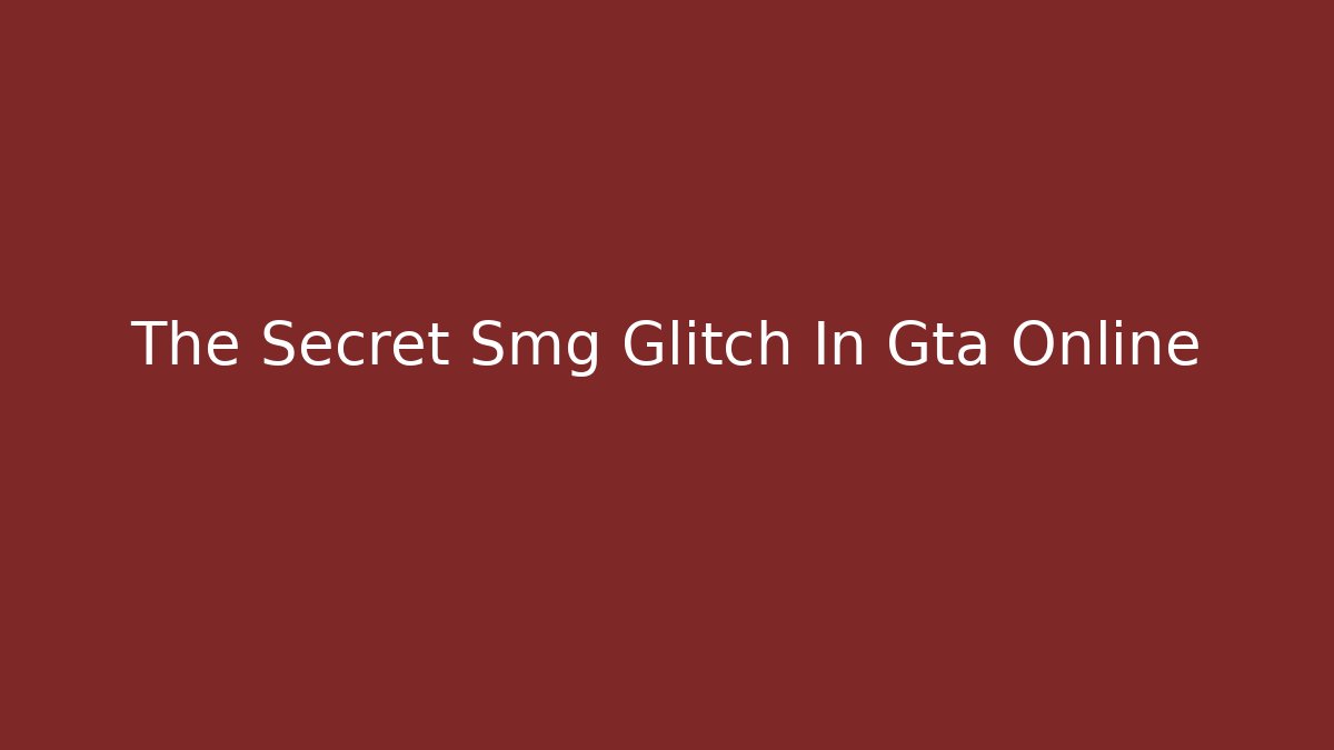 The Secret Smg Glitch In Gta Online