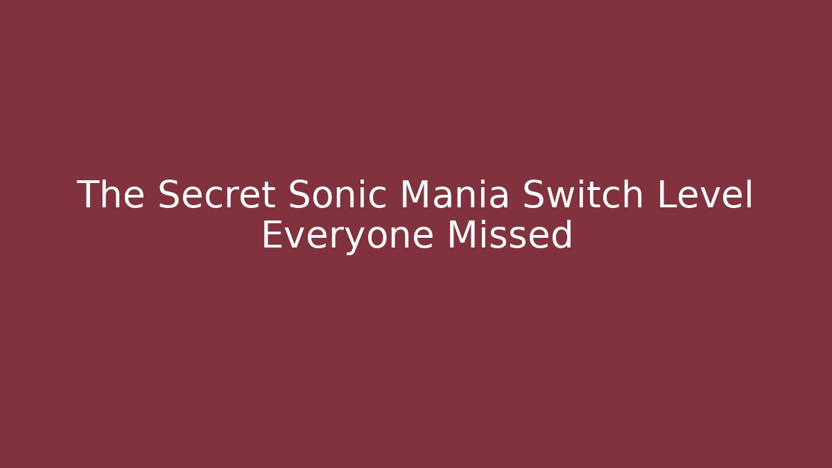 The Secret Sonic Mania Switch Level Everyone Missed - Boomer Naturals