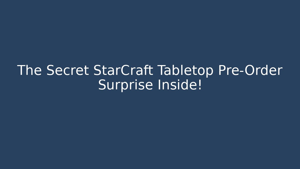 The Secret StarCraft Tabletop Pre-Order Surprise Inside!