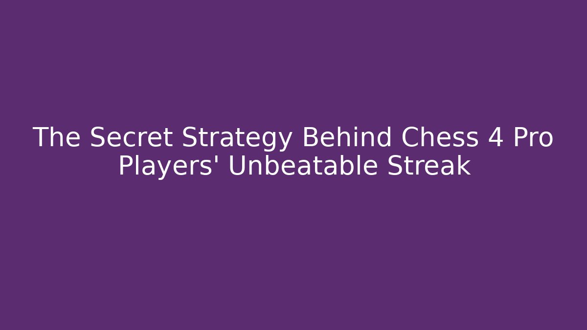 The Secret Strategy Behind Chess 4 Pro Players' Unbeatable Streak