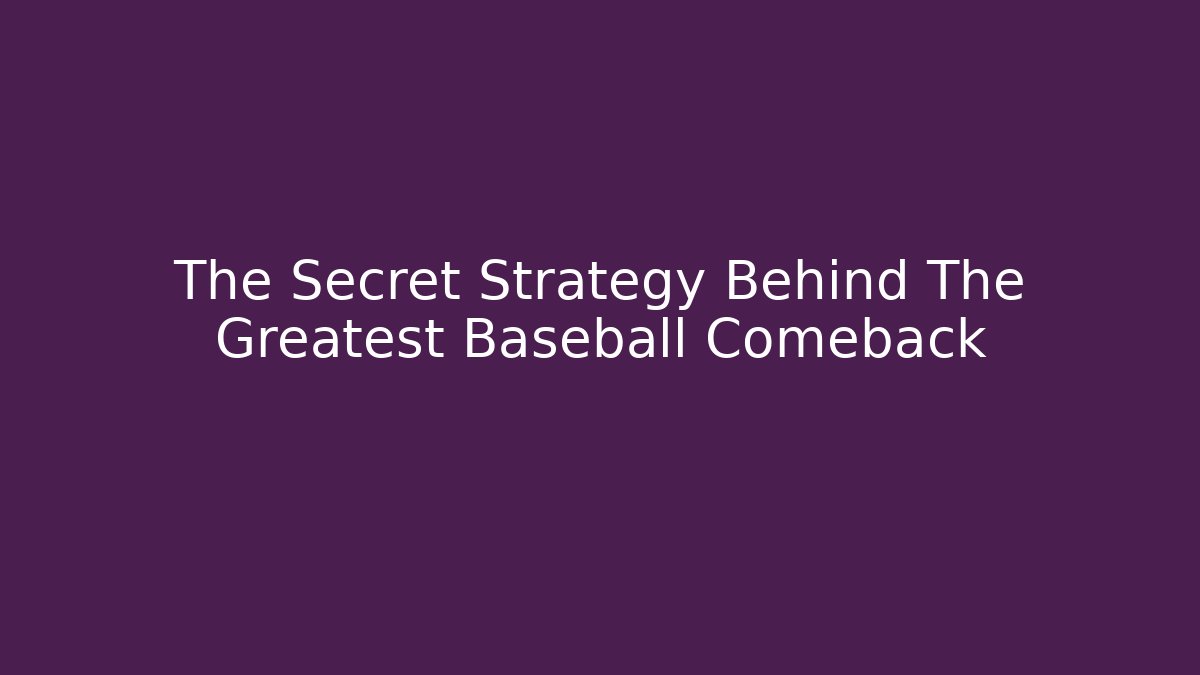 The Secret Strategy Behind The Greatest Baseball Comeback