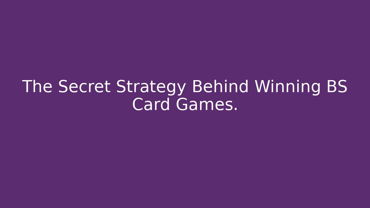 The Secret Strategy Behind Winning BS Card Games.