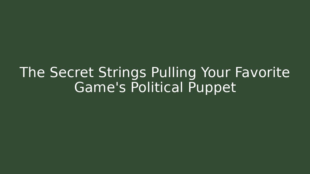 The Secret Strings Pulling Your Favorite Game's Political Puppet