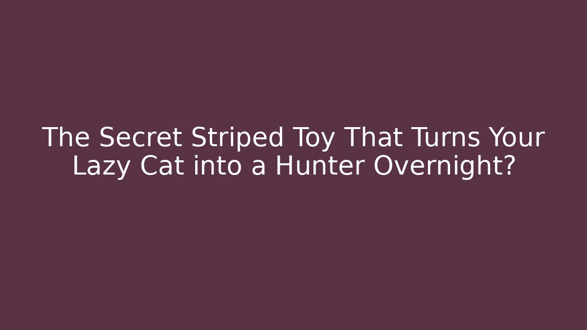 The Secret Striped Toy That Turns Your Lazy Cat into a Hunter Overnight?