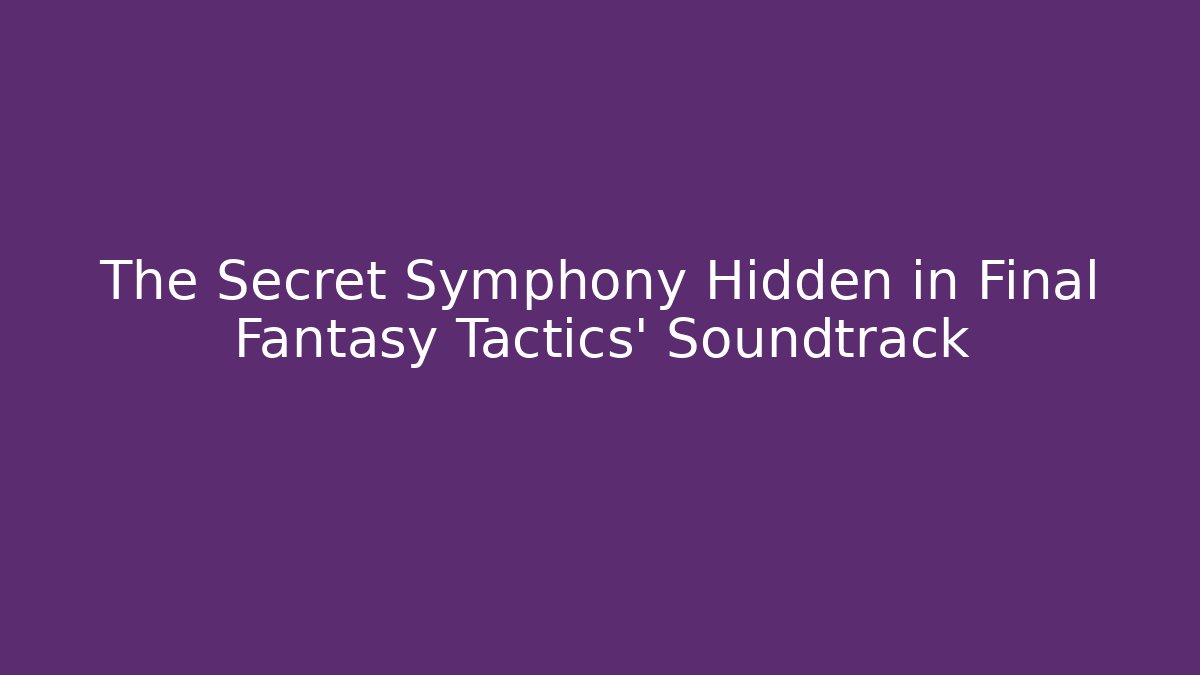 The Secret Symphony Hidden in Final Fantasy Tactics' Soundtrack