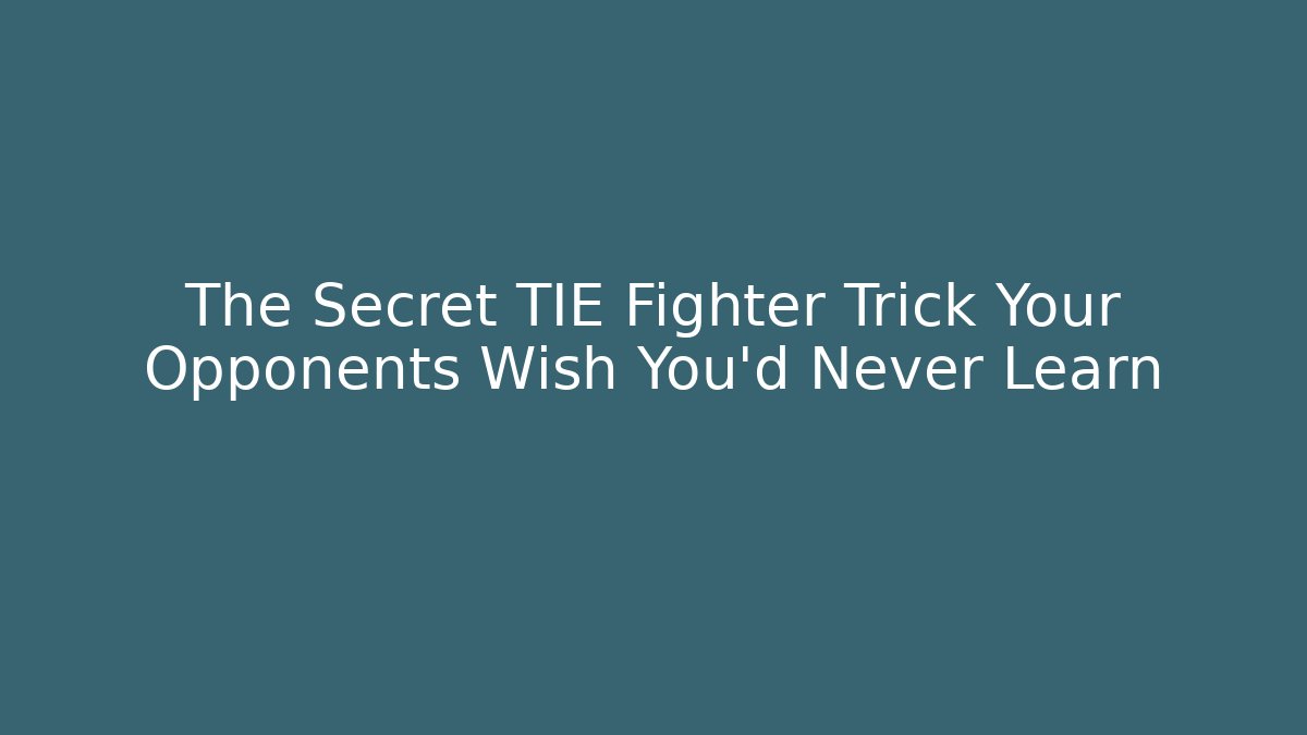 The Secret TIE Fighter Trick Your Opponents Wish You’d Never Learn