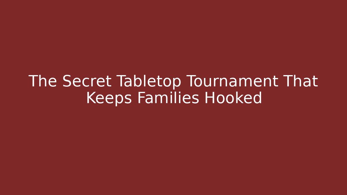 The Secret Tabletop Tournament That Keeps Families Hooked