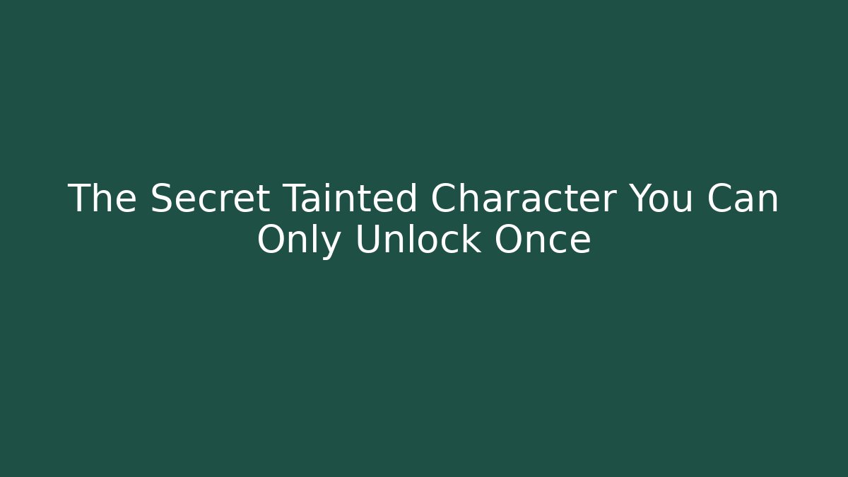 The Secret Tainted Character You Can Only Unlock Once - Boomer Naturals