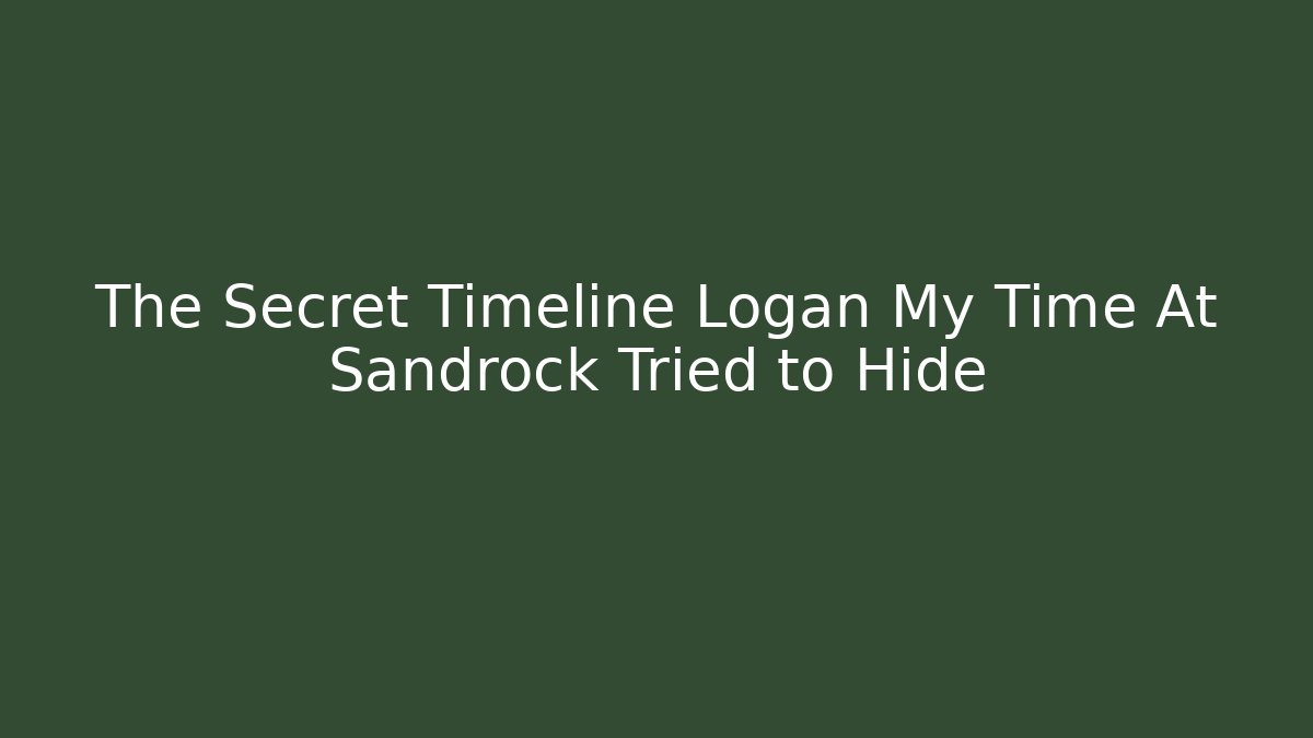 The Secret Timeline Logan My Time At Sandrock Tried to Hide