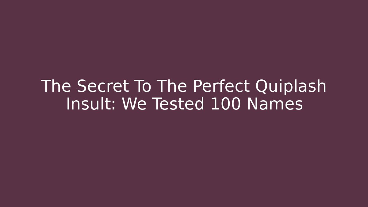 The Secret To The Perfect Quiplash Insult: We Tested 100 Names - Boomer Naturals
