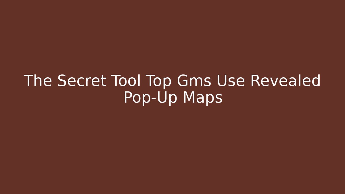 The Secret Tool Top Gms Use Revealed Pop-Up Maps