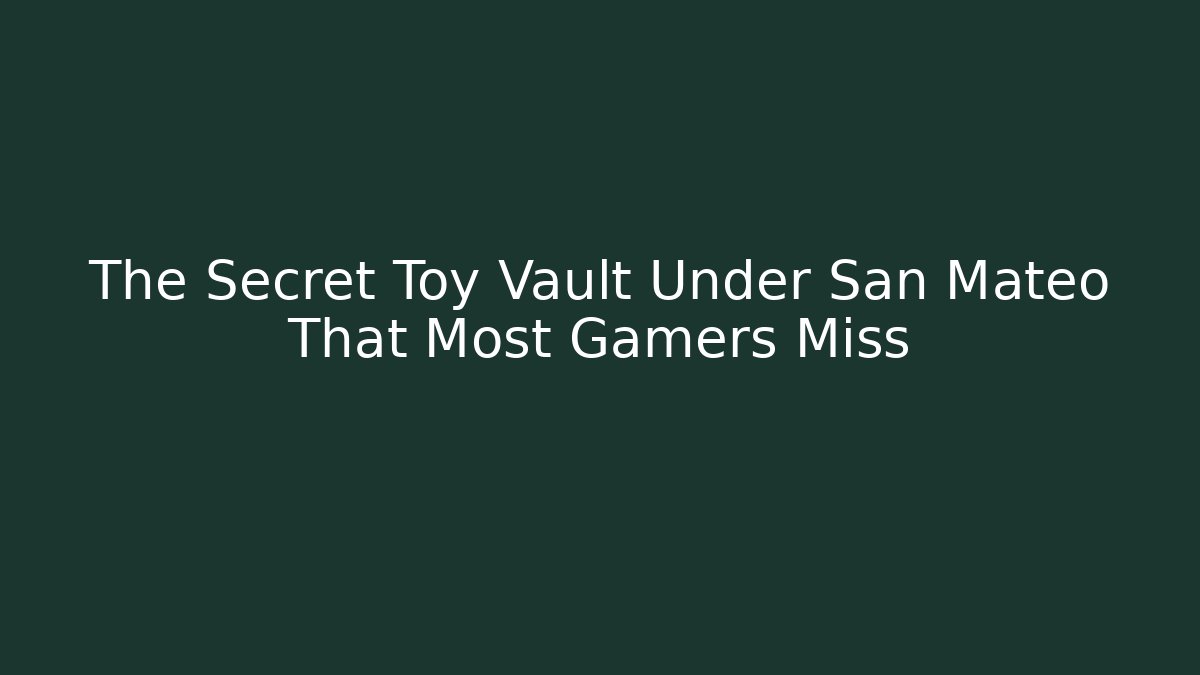The Secret Toy Vault Under San Mateo That Most Gamers Miss