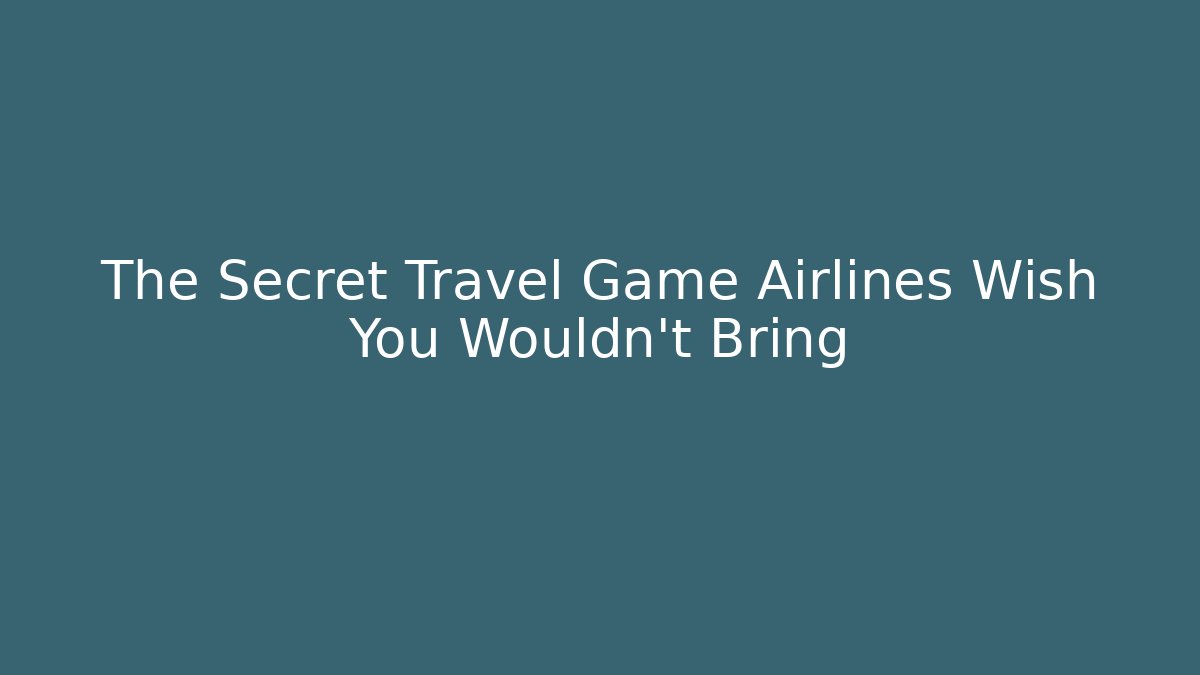 The Secret Travel Game Airlines Wish You Wouldn't Bring