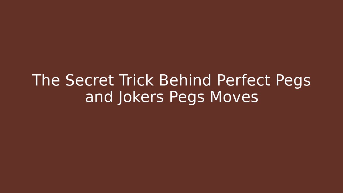 The Secret Trick Behind Perfect Pegs and Jokers Pegs Moves