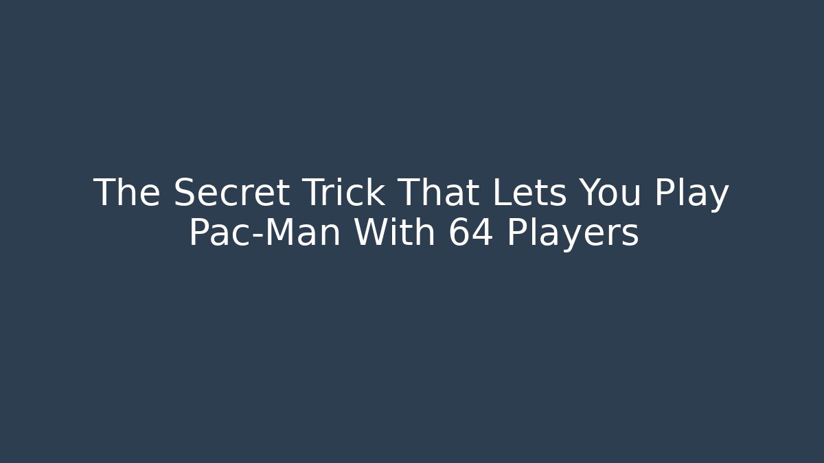 The Secret Trick That Lets You Play Pac-Man With 64 Players