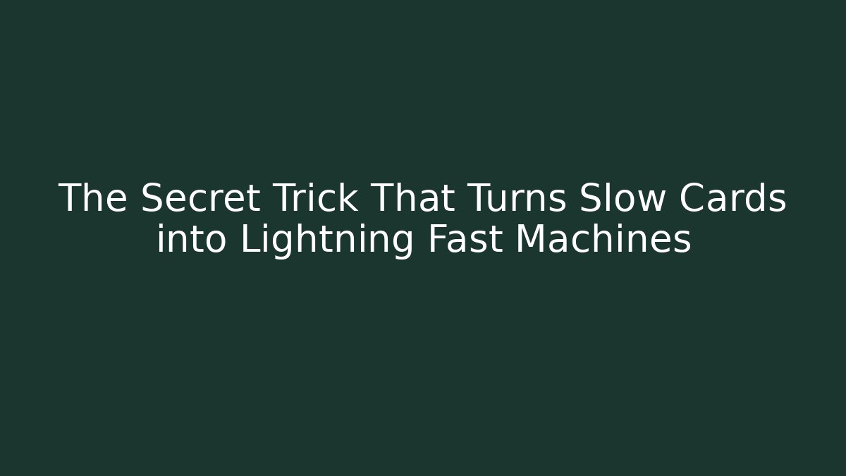 The Secret Trick That Turns Slow Cards into Lightning Fast Machines