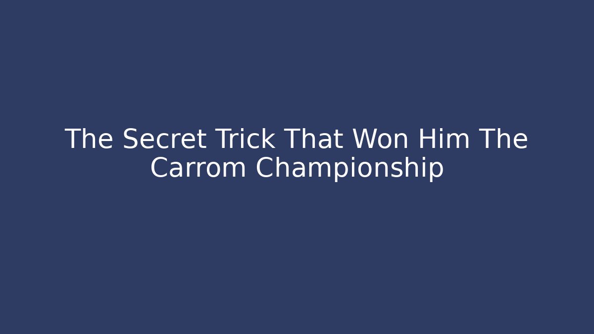 The Secret Trick That Won Him The Carrom Championship