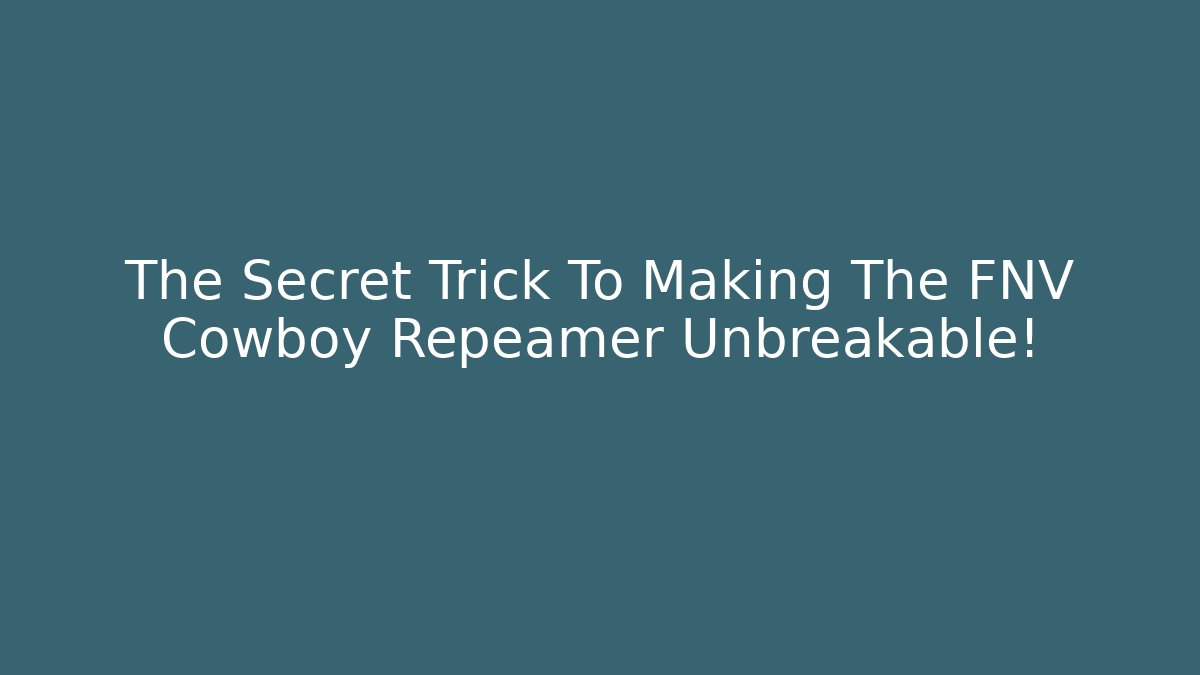 The Secret Trick To Making The FNV Cowboy Repeamer Unbreakable!