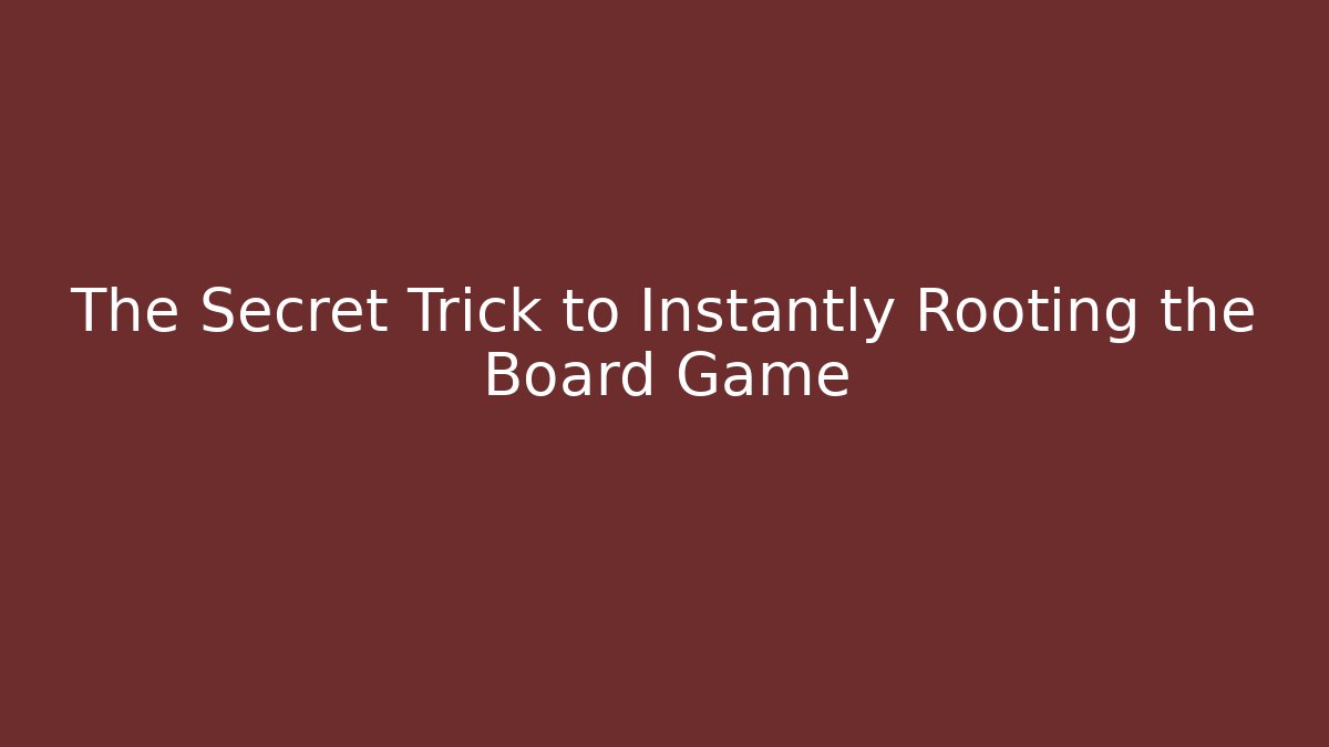 The Secret Trick to Instantly Rooting the Board Game