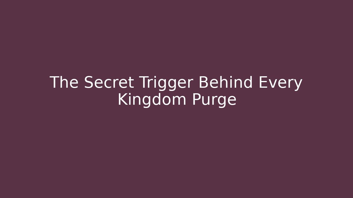 The Secret Trigger Behind Every Kingdom Purge