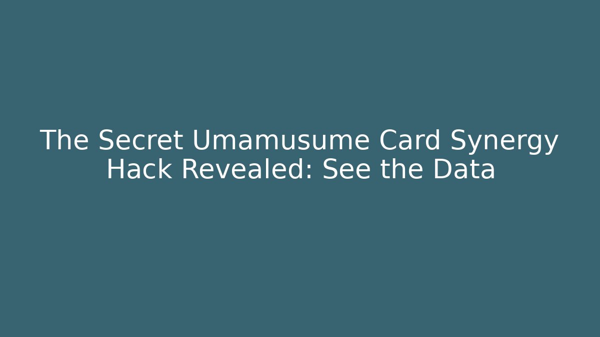 The Secret Umamusume Card Synergy Hack Revealed: See the Data