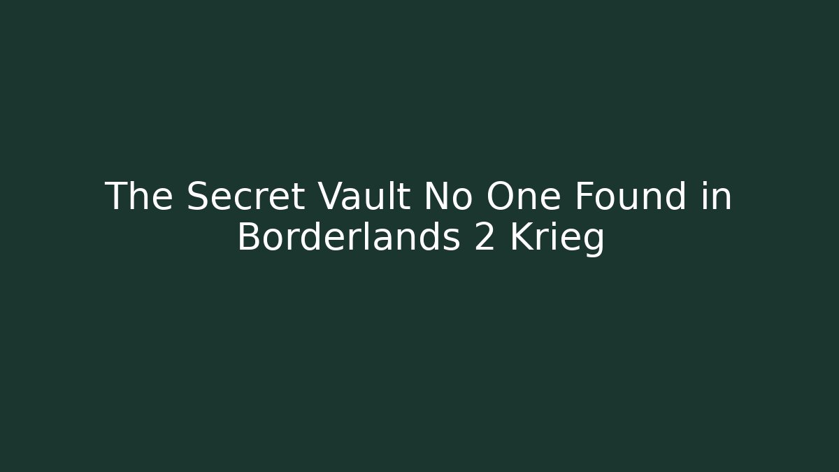 The Secret Vault No One Found in Borderlands 2 Krieg
