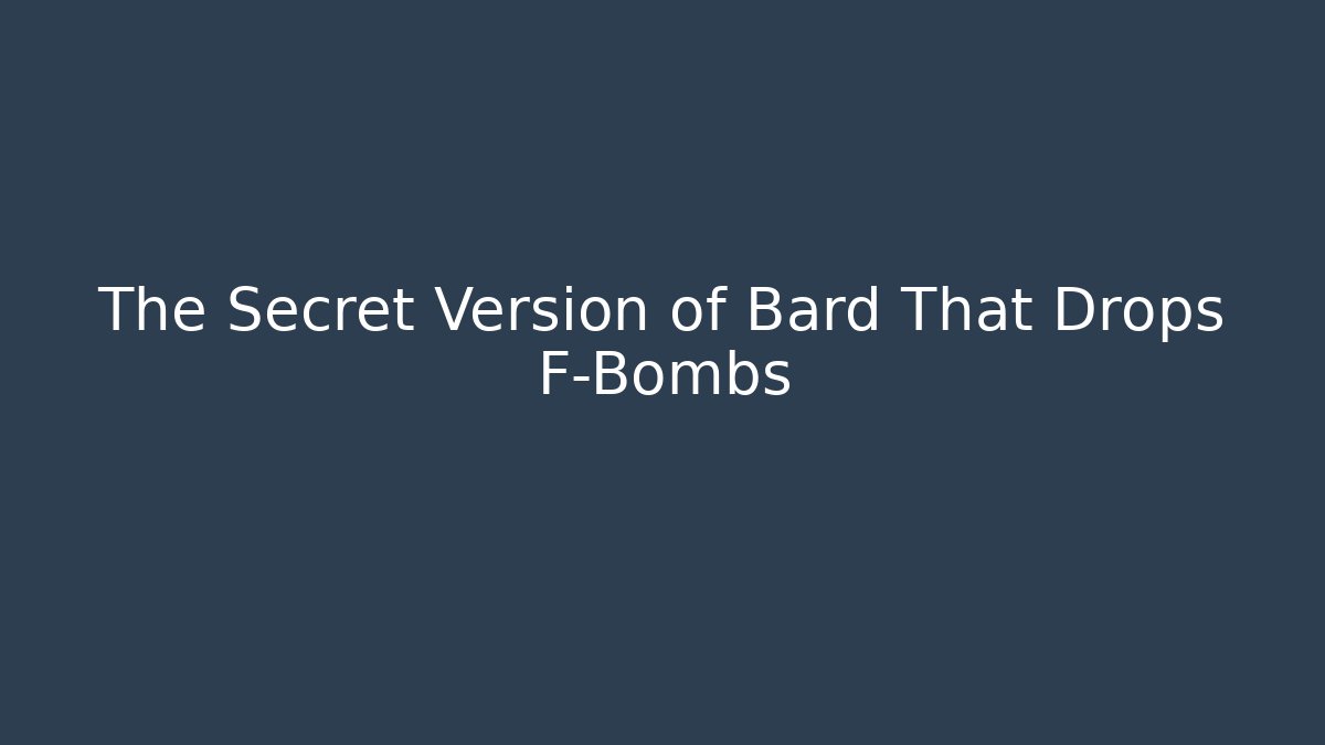 The Secret Version of Bard That Drops F-Bombs