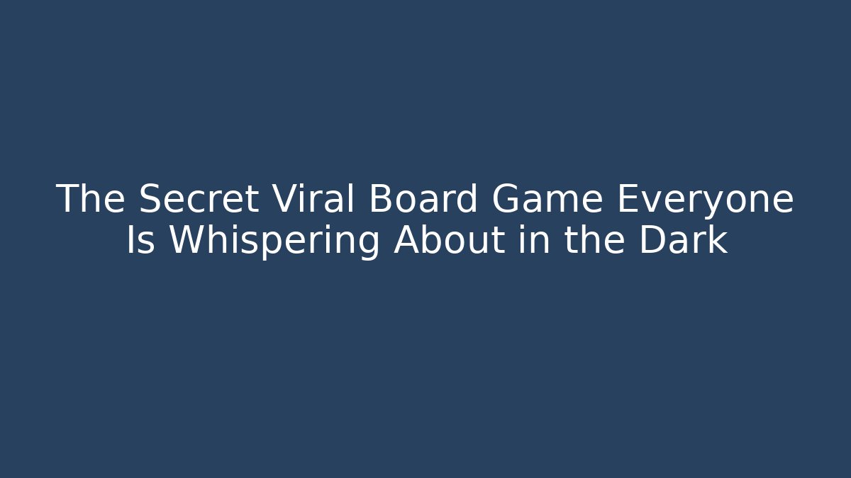 The Secret Viral Board Game Everyone Is Whispering About in the Dark