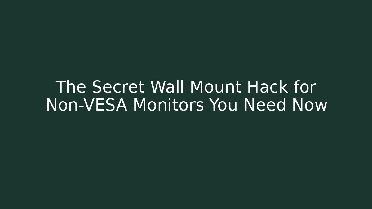 The Secret Wall Mount Hack for Non-VESA Monitors You Need Now