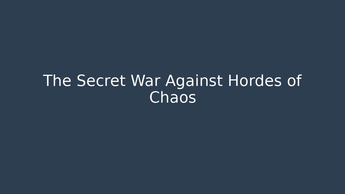 The Secret War Against Hordes of Chaos