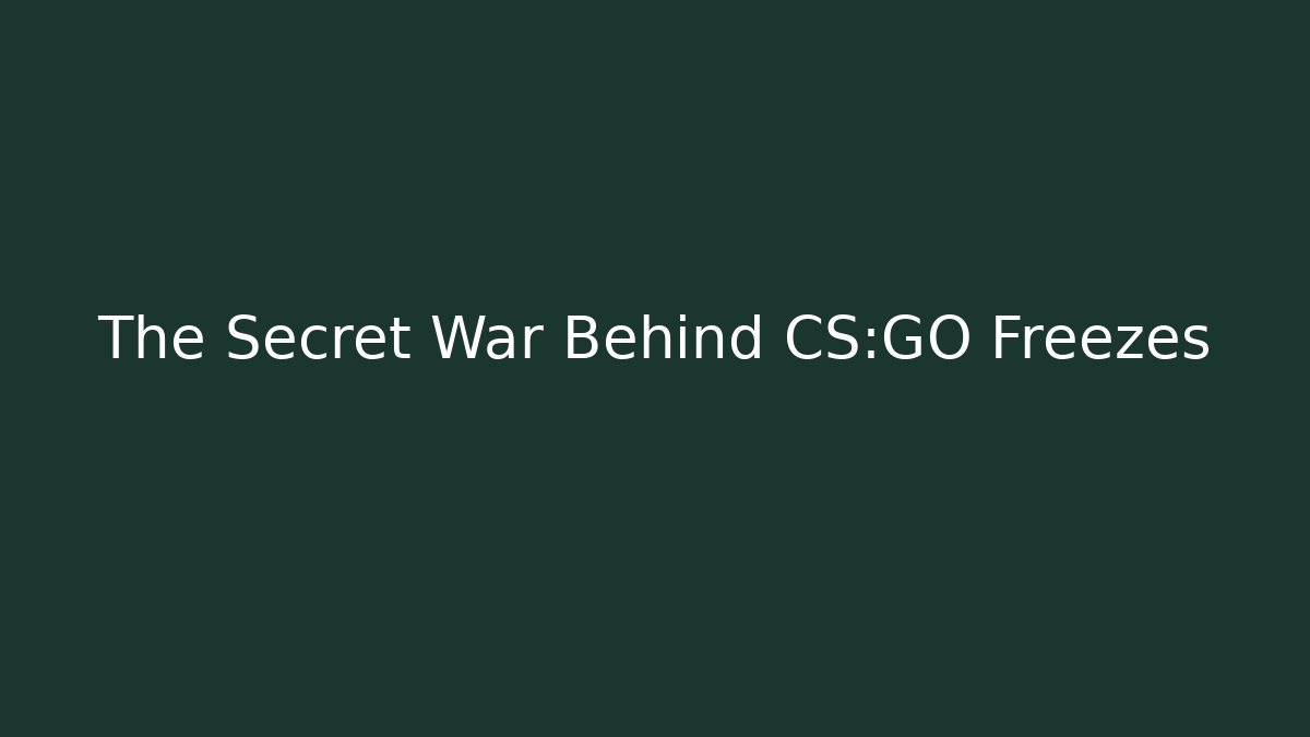 The Secret War Behind CS:GO Freezes