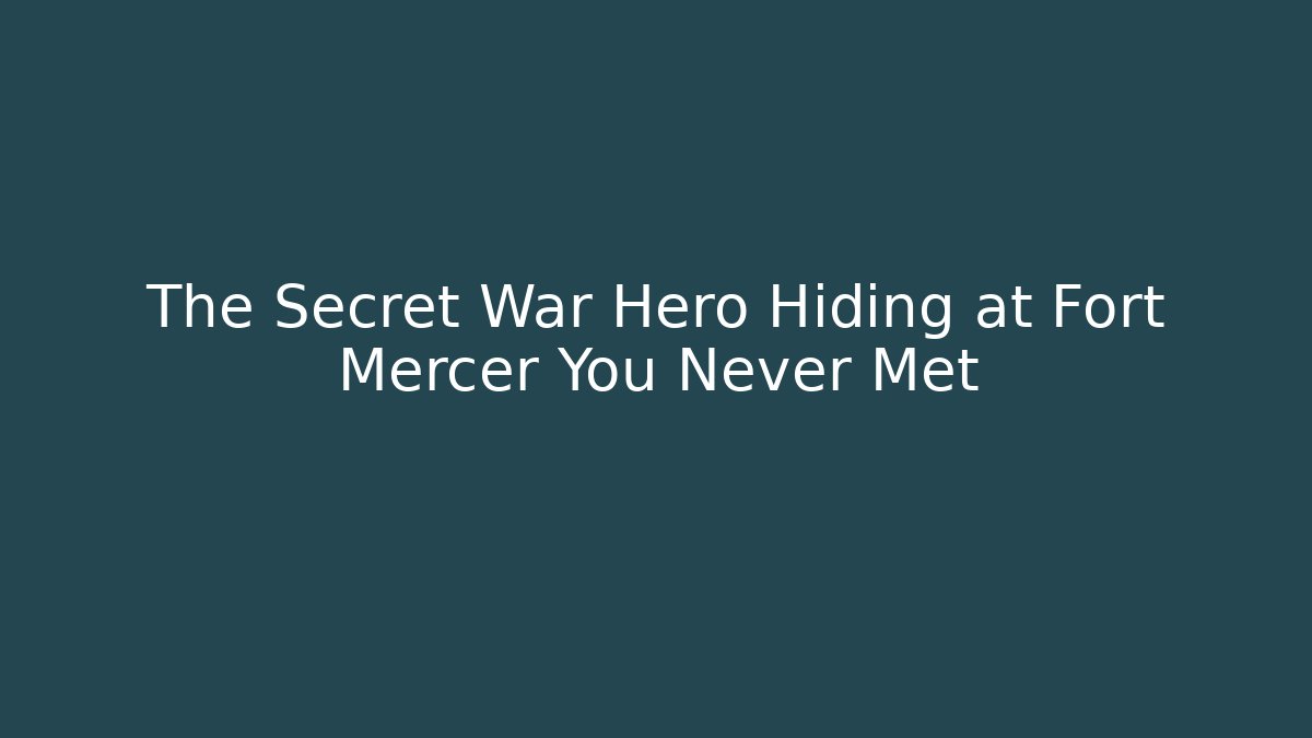 The Secret War Hero Hiding at Fort Mercer You Never Met
