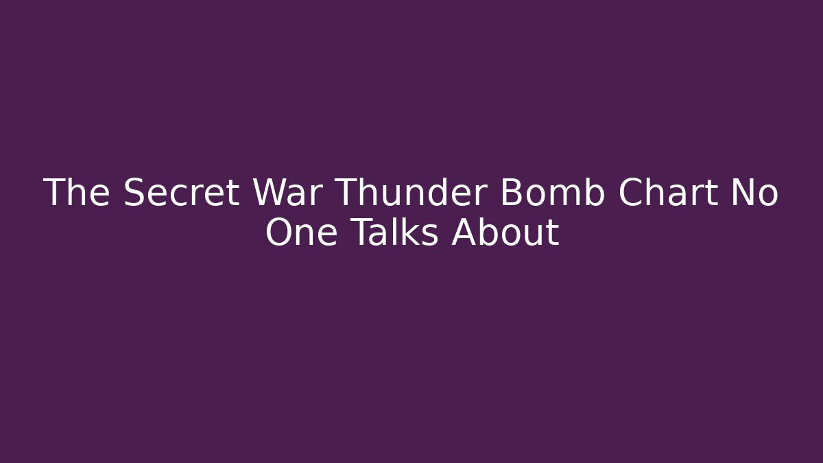 The Secret War Thunder Bomb Chart No One Talks About