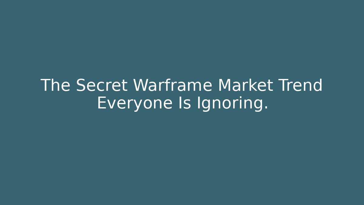 The Secret Warframe Market Trend Everyone Is Ignoring.