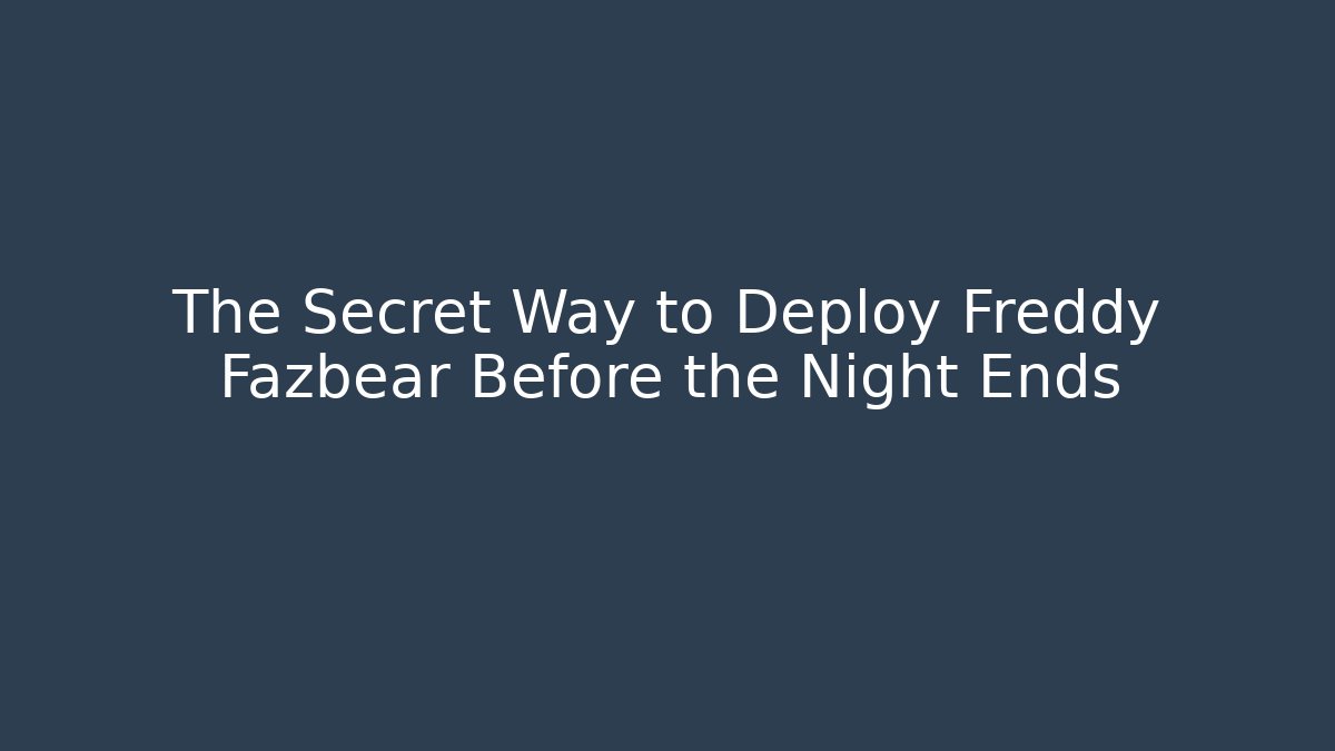 The Secret Way to Deploy Freddy Fazbear Before the Night Ends