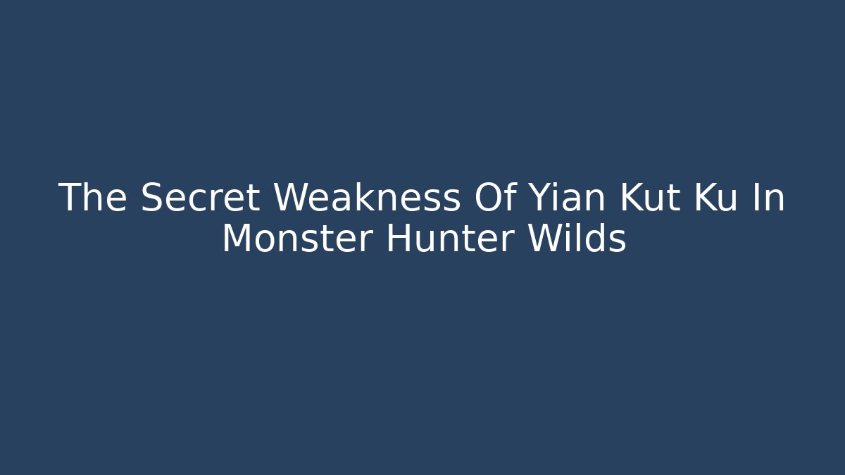 The Secret Weakness Of Yian Kut Ku In Monster Hunter Wilds